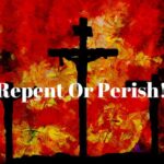 REPENT OR PERISH